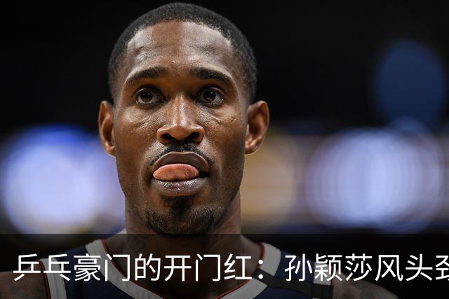 乒乓豪门的开门红：孙颖莎风头劲，澳门女团遇挫